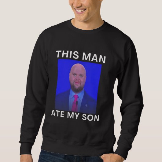 This Man Ate My Son Funny Meme Ironic Silly Unhing Sweatshirt (Vorderseite)