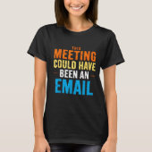 This Meeting Could Have Been An Email Office  T-Shirt (Vorderseite)