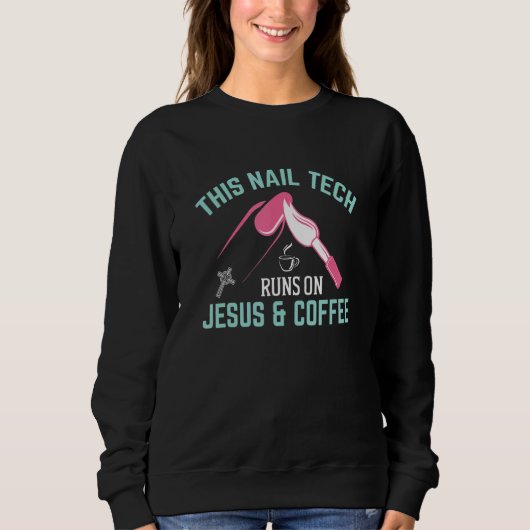 This Nail Tech Runs On Jesus And Coffee Nail Techn Sweatshirt (Vorderseite)