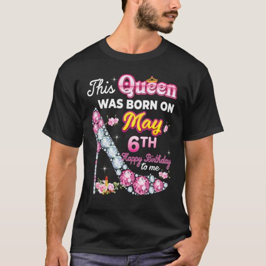 This Queen Was Born On May 6 6th Happy Birthday To T-Shirt (Vorderseite)