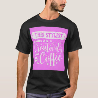 This Stylist Runs on Creativity and Coffee 2 T-Shirt