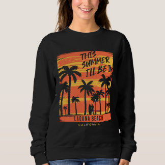 This Summer I ll Be In Laguna Beach California Sur Sweatshirt