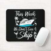 This Week We Don’t Give A Ship Funny Cruise Squad Mousepad (Mit Mouse)