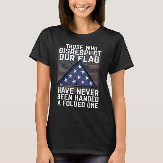Those Who Disrespect Our Flag American Flag Patr T-Shirt (Vorderseite)