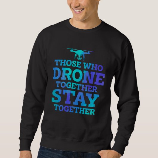 Those Who Drone Together Stay Forever Drone Flying Sweatshirt (Vorderseite)
