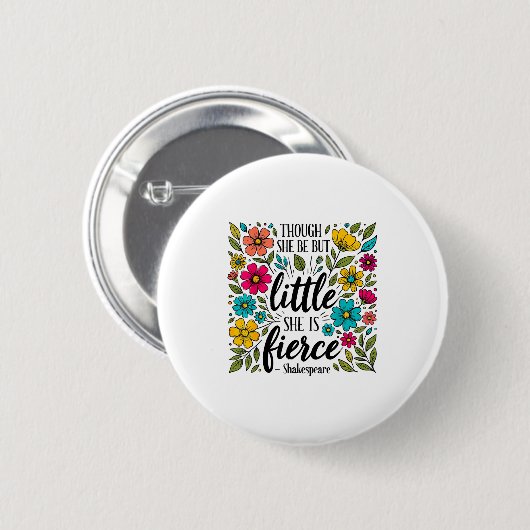 Though She Be But Little She Is Fierce Quote Flora Button (Vorne & Hinten)