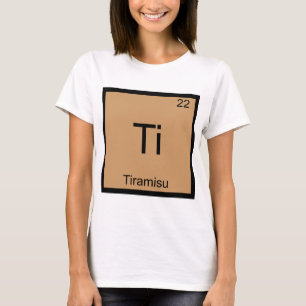 Ti - Tiramisu Lustiges Chemie-Element-Symbol-T-Shi T-Shirt