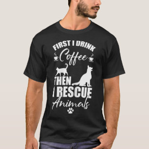 Tierrettung zuerst trinke ich Kaffee als rette ich T-Shirt