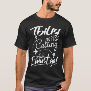 Tiflis ruft an und ich muss nach Georgien reisen T-Shirt