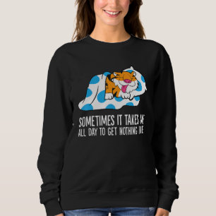 Tiger Manchmal brauche ich den ganzen Tag, um nich Sweatshirt
