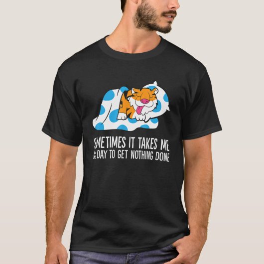 Tiger Sometimes It Takes Me All Day To Get Nothing T-Shirt (Vorderseite)