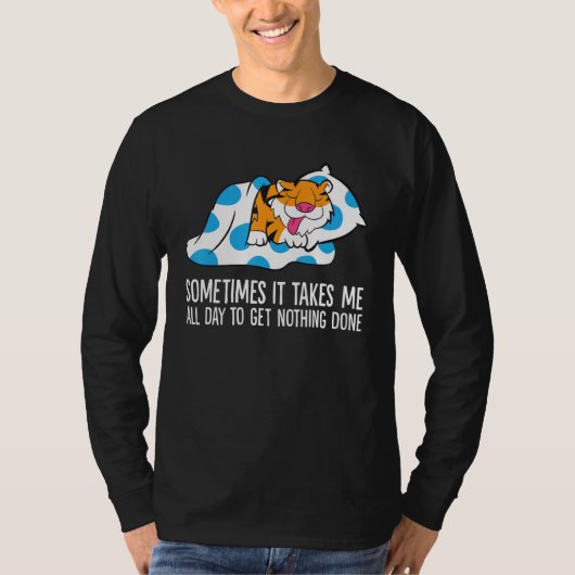 Tiger Sometimes It Takes Me All Day To Get Nothing T-Shirt (Vorderseite)