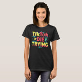 TikTok oder Die Triying - Funny Social Media T-Shirt (Vorne ganz)