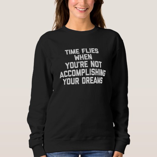 Time Flies When You're Not Accomplishing Your Drea Sweatshirt (Vorderseite)