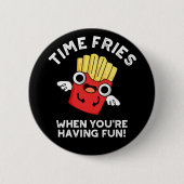 Time Fries, wenn Sie Spaß haben Essen Pun Dark BG Button (Vorderseite)