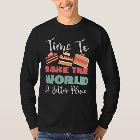 Time To Bake The World A Better Place T-Shirt (Vorderseite)