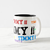 TIMMY!! , TIMMY!! , TIMMY!! , TIMMY!! , TIMMY!! ZWEIFARBIGE TASSE (VorderseiteRechts)