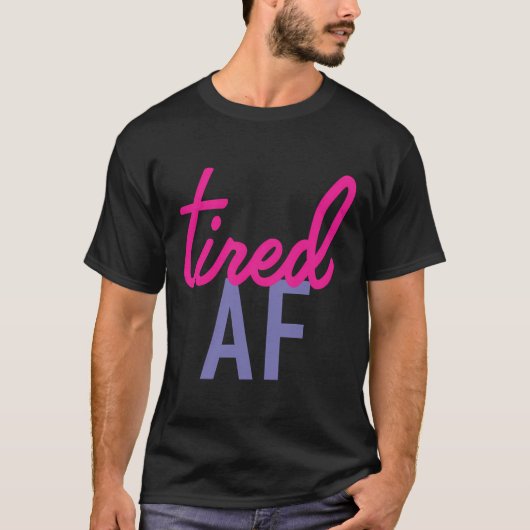 Tired Af T-Shirt (Vorderseite)