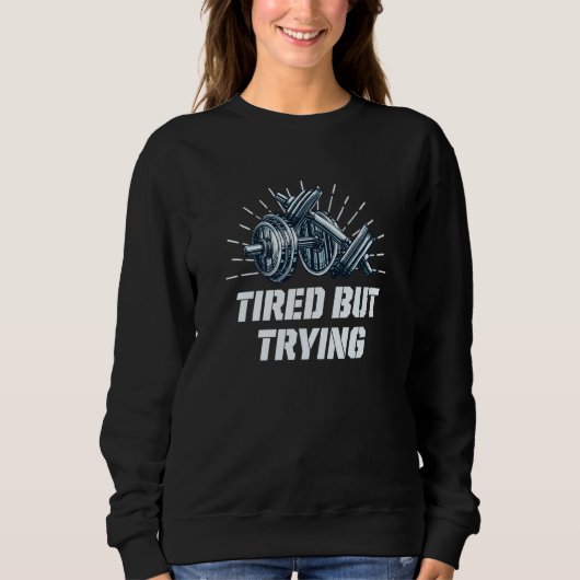 Tired But Trying Workout Motivational Quote Gym 1 Sweatshirt (Vorderseite)