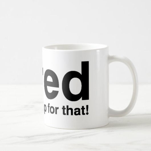 Tired - Dafür gibt es ein Nickerchen Kaffeetasse (Rechts)