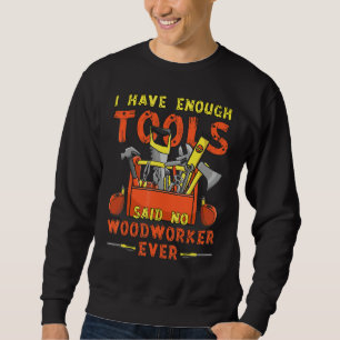 Tischler I Ich habe genug Werkzeuge Sweatshirt
