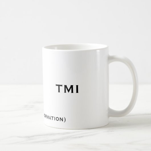 TMI, (zu viele Informationen), TMI Kaffeetasse (Rechts)