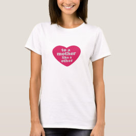 To A Mother Like No Other Heart T-Shirt