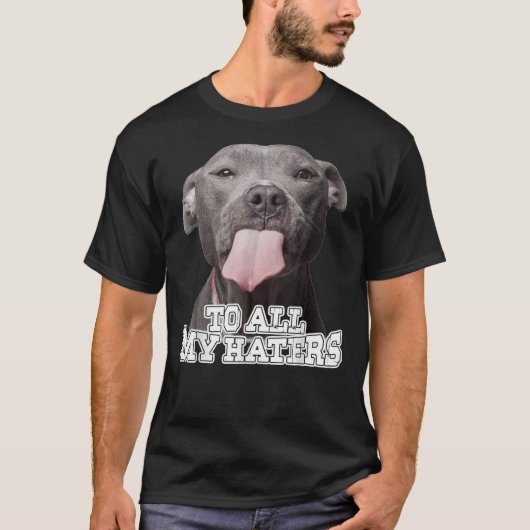 To All My Haters Pitbull Dog T-Shirt (Vorderseite)