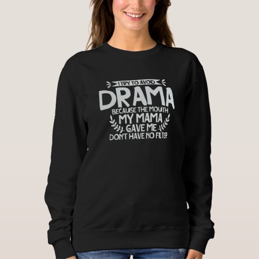 To Avoid Drama Because The Mouth My Mama Gave Me Sweatshirt (Vorderseite)