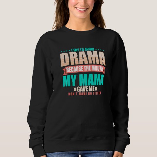 To Avoid Drama Because The Mouth My Mama Gave Me   Sweatshirt (Vorderseite)