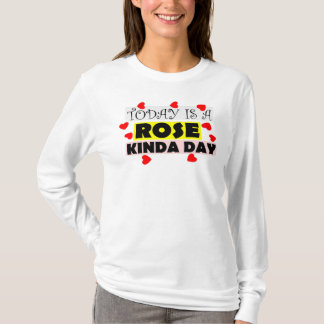 To Day Is A Rose Kinda T-Shirt