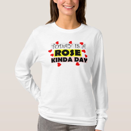 To Day Is A Rose Kinda T-Shirt (Vorderseite)