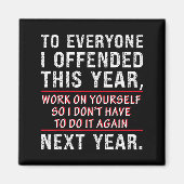 To Everyone I Offended This Year Work On Yourself  Magnet (Vorne)