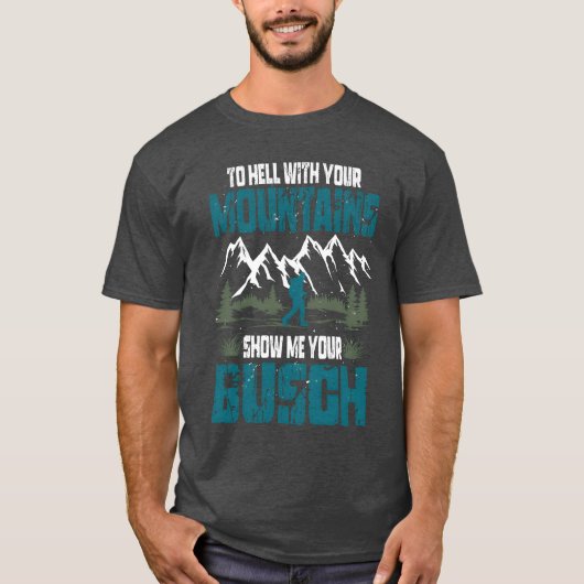 To Hell with Your Mountains Show me Your Busch Fun T-Shirt (Vorderseite)