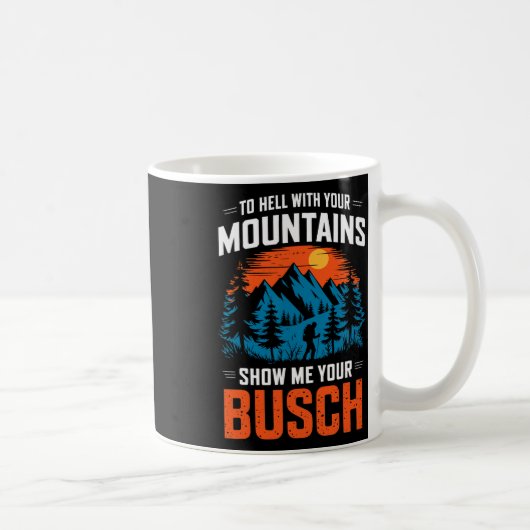 To Hell With Your Mountains Show Me Your Busch Hik Kaffeetasse (Rechts)