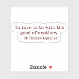 To Love Is to Will the Good of Another Sticker
