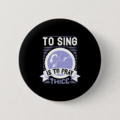 To Sing Is To Pray Twice Button (Vorderseite)