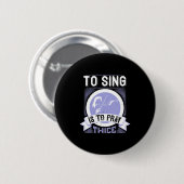 To Sing Is To Pray Twice Button (Vorne & Hinten)