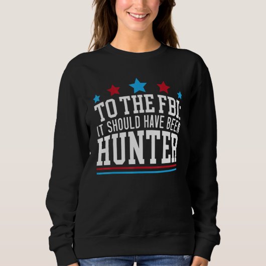 To The FBI It Should Have Been Hunter Law Enforcem Sweatshirt (Vorderseite)