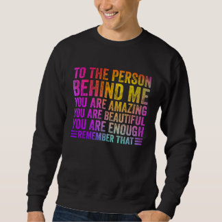 To The Person Behind Me You Are Amazing Beautiful Sweatshirt