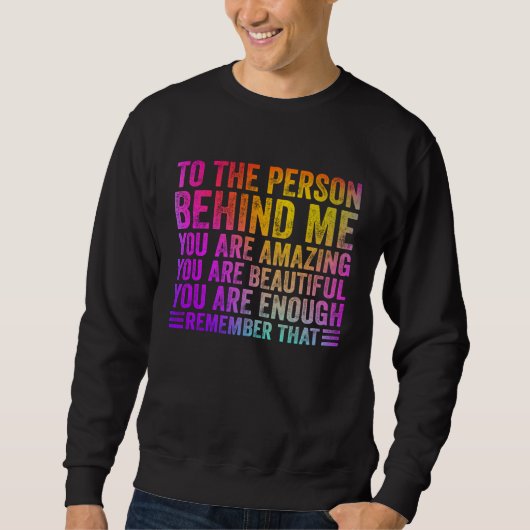To The Person Behind Me You Are Amazing Beautiful Sweatshirt (Vorderseite)