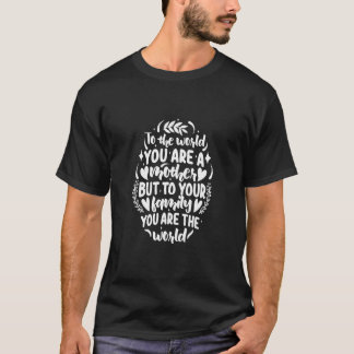 To The World You Are A Family Motherhood Mother's T-Shirt