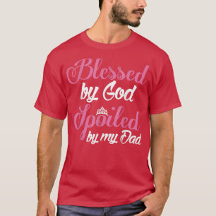 Tochter gesegnet von Gott, verwöhnt von meinem Vat T-Shirt