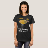Tod vor Decaf Kaffeepause T-Shirt (Vorne ganz)