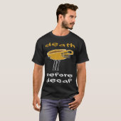 Tod vor Decaf Kaffeepause T-Shirt (Vorne ganz)