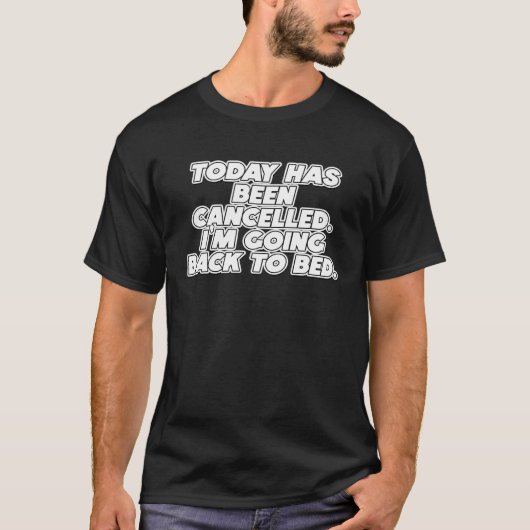 Today Has Been Cancelled I'm Going Back To Bed Fun T-Shirt (Vorderseite)