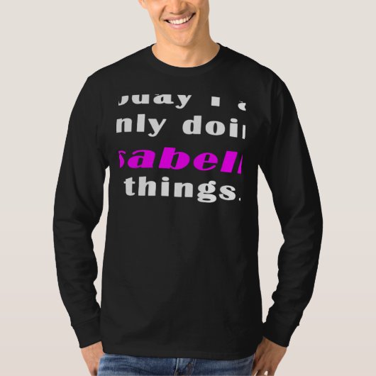 Today I am only doing Isabella things T-Shirt (Vorderseite)