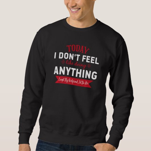 Today I Don't Feel Like Doing Anything Except My G Sweatshirt (Vorderseite)
