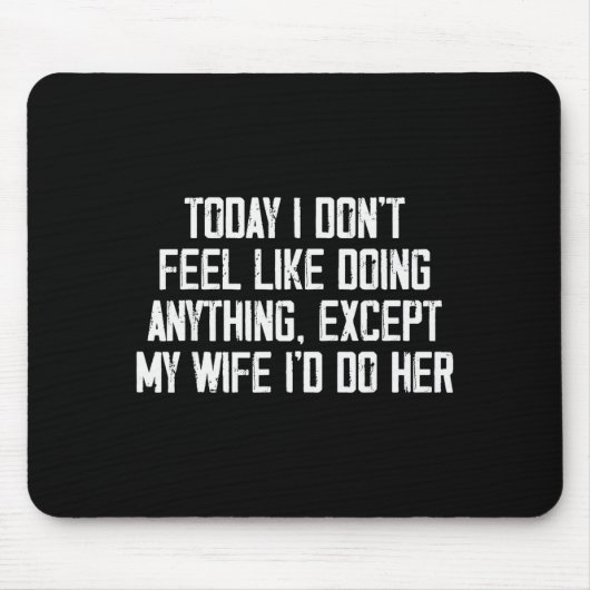 Today I Don't Feel Like Doing Anything Except My W Mousepad (Vorne)