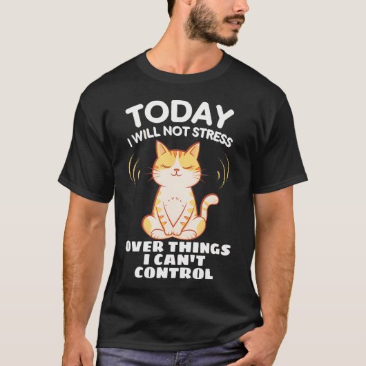 Today I Will Not Stress Over Things I Can'T Contro T-Shirt (Vorderseite)